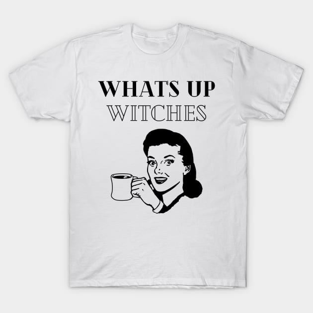 What's up witches T-Shirt by Gwraggedann